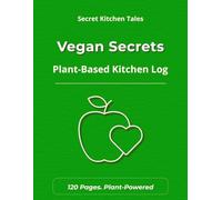 Vegan Secrets: Vegan Recipe Logbook - Plant-Based Kitchen Journal for Conscious Cooking (Secret Kitchen Tales)