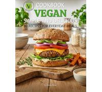 VEGAN, SIMPLE AND DELICIOUS COOKBOOK: 80 recipes for everyday meals