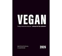 Vegan - today, tomorrow, all year… always for the animals!: Motivational vegan calendar 2026