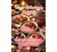 Vegan Valentine’s Delights: Heart Healthy Recipes for a Guilt Free Celebration (Valentine or Romantic Recipes)