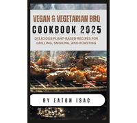 Vegan & Vegetarian BBQ Cookbook 2025: Delicious Plant-Based Recipes for Grilling, Smoking, and Roasting