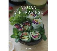 Vegan Vietnamese: Plant-Based Cookbook: Explore the Flavors of Vietnam with 35 Vegan Recipes - From Pho to Banh Mi!