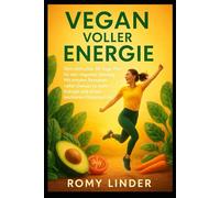Vegan voller Energie: Dein einfacher 30-Tage-Plan für den veganen Einstieg: Mit simplen Rezepten voller Genuss zu mehr Energie und einem leichteren Körpergefühl.