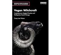 Vegan Witchcraft: Contemporary Magical Practice and Multispecies Social Change. (Routledge Studies in Animals, Society and the Environment)