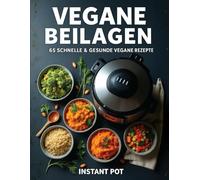 VEGANE BEILAGEN: 65 SCHNELLE & GESUNDE VEGANE REZEPTE