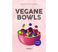 Vegane Bowls - 99 süße Rezepte: Das große vegane Kochbuch mit den besten Bowl-Rezepten für süße Gerichte und eine gesunde Ernährung