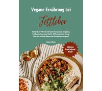 Vegane Ernährung bei Fettleber: Kochbuch mit 150 leberstärkenden Rezepten für Entgiftung, Stoffwechsel & neue Vitalität (Pflanzenbasierte Lösung: Leberfett natürlich abbauen & Entzündungen stoppen)