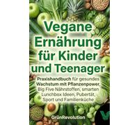 Vegane Ernährung für Kinder und Teenager: Praxishandbuch für gesundes Wachstum mit Pflanzenpower, Big Five Nährstoffen, smarten Lunchbox Ideen, Pubertät, Sport und Familienküche (Ethik der Zukunft)
