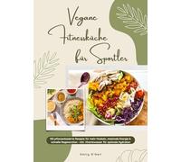 Vegane Fitnessküche für Sportler: 150 pflanzenbasierte Rezepte für mehr Muskeln, maximale Energie & schnelle Regeneration - inkl. Vitaminwasser für optimale Hydration (Fitness Kochbuch)