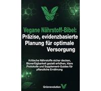Vegane Nährstoff-Bibel: Präzise, evidenzbasierte Planung für opt: Kritische Nährstoffe sicher decken, Bioverfügbarkeit gezielt erhöhen, klare ... für pflanzliche Ernährung (Ethik der Zukunft)