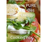 Vegane PURE POWER -Das High-Energy-Prinzip: Pflanzliche Rezepte für maximale Performance in Alltag