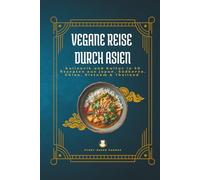 Vegane Reise durch Asien: Kulinarik und Kultur in 50 Rezepten aus Japan, Südkorea, China, Vietnam und Thailand