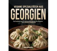 Vegane Spezialitäten aus Georgien: Das Kochbuch mit 82 authentischen georgischen Rezepten zum einfachen nachkochen