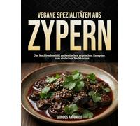 Vegane Spezialitäten aus Zypern: Das Kochbuch mit 82 authentischen zyprischen Rezepten zum einfachen nachkochen
