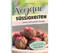 Vegane Süssigkeiten ohne raffinierten Zucker: Mit gutem Gewissen GESÜNDER und ZUCKERFREI naschen
