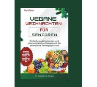 vegane weihnachten für senioren: Einfaches, natriumarmes und nährstoffreiches Rezeptbuch für pflanzliche Festtagsgerichte