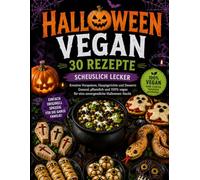 Veganes Halloween Kochbuch: 30 Schaurig Leckere Rezepte: Einfache und Kreative Vegane Halloween-Rezepte für Partys und die Ganze Familie | Gruselige ... und Beilagen für das Perfekte Halloween-Menü