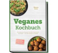 Veganes Kochbuch: Die leckersten Rezepte für jeden Geschmack und Anlass - für mehr Energie & Vitalität - inkl. 30-Tage-Ernährungsplan, Brotrezepten, Soßen & Aufstrichen, Fingerfood & Desserts