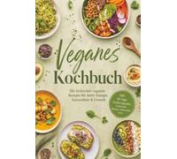 Veganes Kochbuch: Die leckersten veganen Rezepte für mehr Energie, Gesundheit & Umwelt - inkl. 30-Tage-Ernährungsplan, Frühstück, Broten, Aufstrichen uvm.