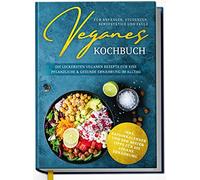 Veganes Kochbuch für Anfänger, Studenten, Berufstätige und Faule: Die leckersten veganen Rezepte für eine pflanzliche & gesunde Ernährung im Alltag
