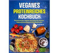 Veganes proteinreiches Kochbuch: Proteinreiche vegane Gerichte für Fitness, Fettverbrennung und Wohlbefinden