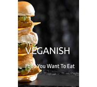VEGANISH: Food You Want To Eat (Veganish CookBook Series)