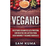 Vegano: Recetario Vegano de Alta Proteína Con Recetas Sin Lácteos Para Vegetarianos y Veganos Radicales