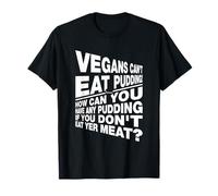 Veganos no Puedes Comer pudín si no Comes tu Carne Camiseta