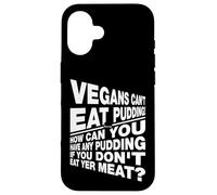 Veganos no Puedes Comer pudín si no Comes tu Carne Carcasa para iPhone 16
