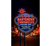 Vegas Bartender Chronicles (Volume One): True Stories From the Strip, Told One Shift at a Time