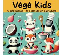 VÉGÉ KIDS: 5 INGREDIENTS -15 RECETTES EN S'AMUSANT