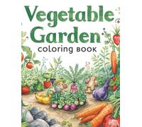 Vegetable Garden Coloring Book for Teens and Adults: Relaxing and Detailed Garden Illustrations for Stress Relief and Mindfulness