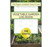 Vegetable Garden Log Book: Easy to Use Gardeners Planner and Logbook with 100 sheets