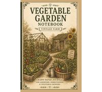 Vegetable Garden Notebook: Vintage Farm Graph Paper Journal for Garden Planning, Vegetable Growers, Homesteaders, Garden Notes & Harvest Records