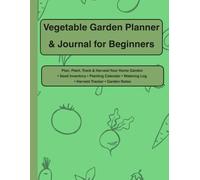 Vegetable Garden Planner & Journal for Beginners: Plan, Plant, Track & Harvest Your Home Garden | Seed Inventory • Planting Calendar • Watering Log • Harvest Tracker • Garden Notes