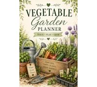 Vegetable Garden Planner: Planting Calendar, Harvest Log, Crop Rotation, Seed Inventory & Gardening Journal