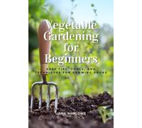 VEGETABLE GARDENING FOR BEGINNERS: Easy Tips, Tools, and Techniques for Growing Yours