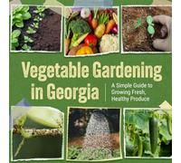 Vegetable Gardening in Georgia: A Simple Guide to Growing Fresh, Healthy Produce