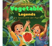Vegetable Legends: Die Geschichte der Paprika: Eine inspirierende Geschichte für Kinder über die gesundheitlichen Vorteile von Gemüse