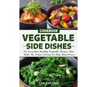 Vegetable Side Dishes Cookbook: 100 Easy And Healthy Vegetable Recipes That Make The Perfect Pairing For Any Main Course