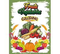 Vegetables and Fruits Coloring Book for Kids Ages 3-6: Fun, Easy, and Educational Coloring Pages for Toddlers and Preschoolers to Learn Healthy Foods