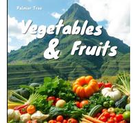 Vegetables and Fruits: Everything You Need to Know About Healthy Eating a World’s Fresh Produce