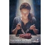 Vegetables are Toxic: What Plants Are Really Doing to Your Body: The Shocking Truth about “Healthy Eating” and Moving Back to A Biblical Model (Absurd Health)