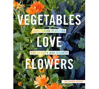 Vegetables Love Flowers: Companion Planting for Beauty and Bounty