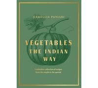 Vegetables: The Indian Way: The ultimate guide to traditional and regional Indian vegetarian dishes
