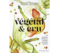 Végétal & cru: 70 recettes salées et sucrées au fil des saisons
