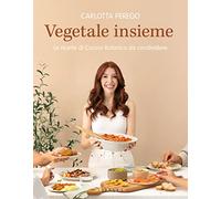Vegetale insieme. Le ricette di Cucina Botanica da condividere (Sapori e fantasia)