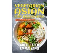 Vegetarian Asian Cookbook For Beginners: 2 Books In 1: 100 Recipes For Amazing Veggie Dishes From All Over Asia