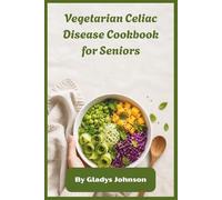 Vegetarian Celiac Disease Cookbook for Seniors: Simple Gluten-Free Plant-Based Recipes for Healthy Aging, Gentle Digestion, and Everyday Vitality