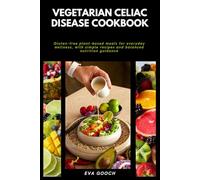Vegetarian Celiac Disease Cookbook: Gluten-free plant-based meals for everyday wellness, with simple recipes and balanced nutrition guidance